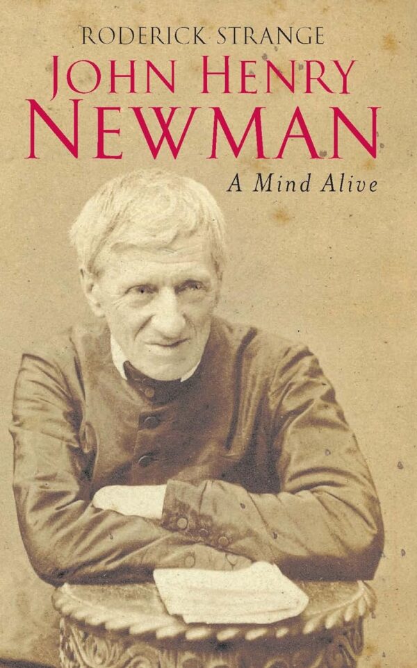 John Henry Newman : A Mind Alive by Roderick Strange