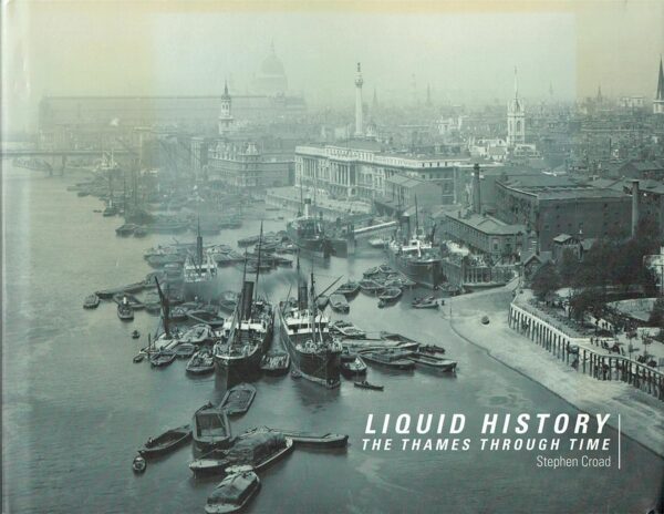 Liquid History : A Photographic Guide to the Thames Through Time by Stephen, Cro