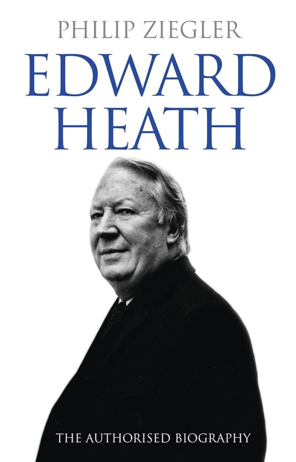 Edward Heath : The Authorised Biography by Philip Ziegler