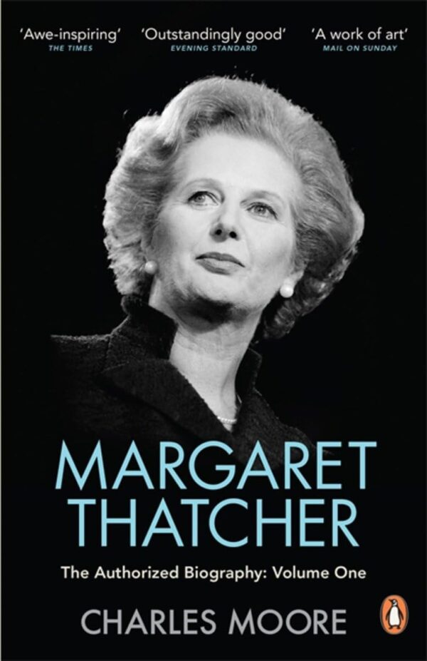 Margaret Thatcher : The Authorized Biography, Volume One: Not for Turning by Cha