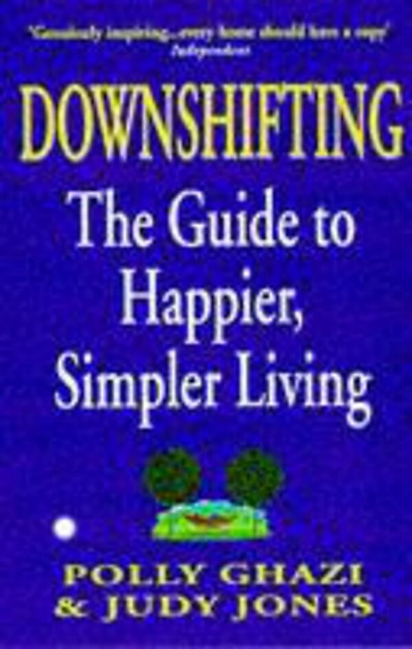 Downshifting : The Guide to Happier, Simpler Living by Judy, Ghazi, Polly Jones